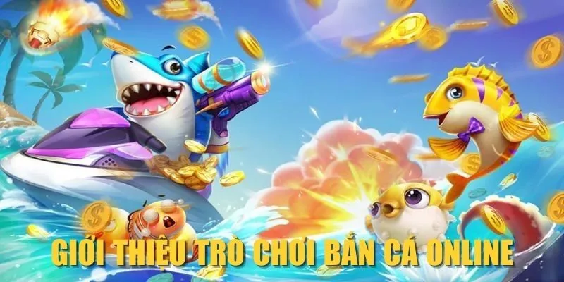 Giới thiệu trò chơi bắn cá online
